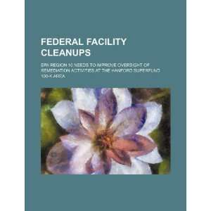  Federal facility cleanups EPA Region 10 needs to improve 