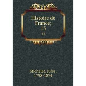 Histoire de France;. 13 Jules, 1798 1874 Michelet Books