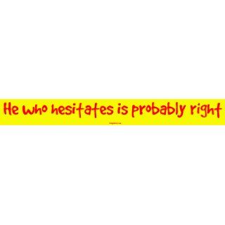  He who hesitates is probably right Large Bumper Sticker 