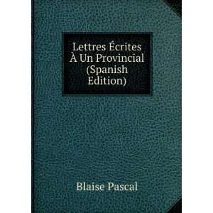  Lettres Ã?crites Ã? Un Provincial (Spanish Edition 
