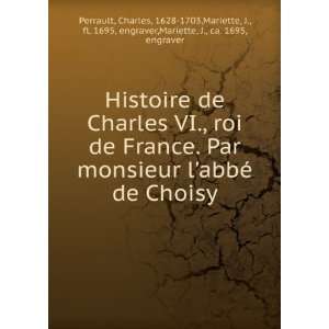 Histoire de Charles VI., roi de France. Par monsieur labbÃ© de 