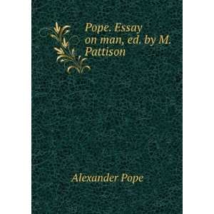   . Essay on man, ed. by M. Pattison Alexander Pope  Books