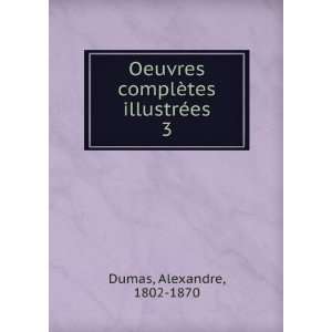   complÃ¨tes illustrÃ©es. 3 Alexandre, 1802 1870 Dumas Books