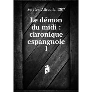   mon du midi  chronique espangnole. 1 Alfred, b. 1807 Serviez Books