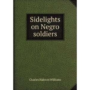    Sidelights on Negro soldiers Charles Halston Williams Books