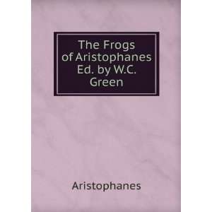  The Frogs of Aristophanes Ed. by W.C. Green Aristophanes Books