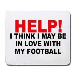 HELP I THINK I MAY BE IN LOVE WITH MY FOOTBALL Mousepad 
