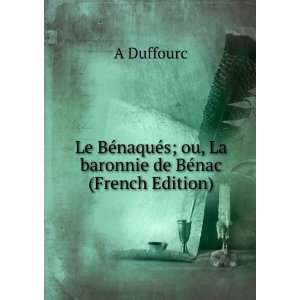   ou, La baronnie de BÃ©nac (French Edition) A Duffourc Books