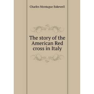   of the American Red cross in Italy Charles Montague Bakewell Books