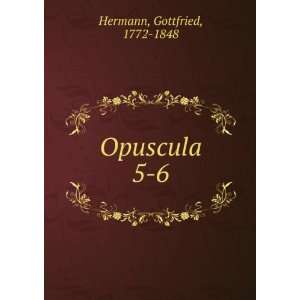 Opuscula. 5 6 Gottfried, 1772 1848 Hermann Books