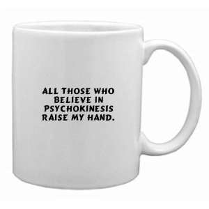 All those who believe in psychokinesis raise my hand. Mug  