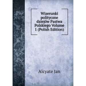 Wizerunki polityczne dziejÃ³w Pastwa Polskiego Volume 1 