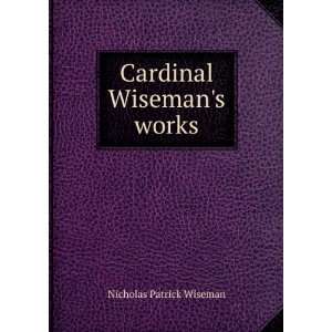  Cardinal Wisemans works Nicholas Patrick Wiseman Books
