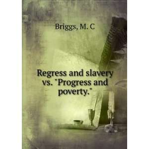   Regress and slavery vs. Progress and poverty. M. C. Briggs Books