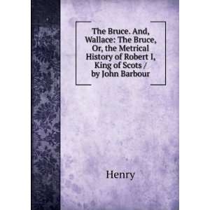  The Bruce. And, Wallace The Bruce, Or, the Metrical 