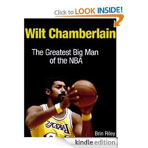 Wilt Chamberlain The Greatest Big Man of the NBA Brin Riley  