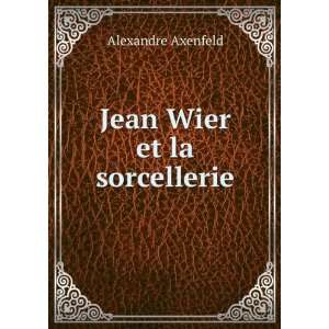  Jean Wier et la sorcellerie Alexandre Axenfeld Books
