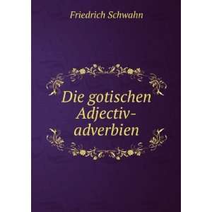  Die gotischen Adjectiv adverbien Friedrich Schwahn Books