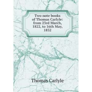   Thomas Carlyle from 23rd March, 1822, to 16th May, 1832 Thomas