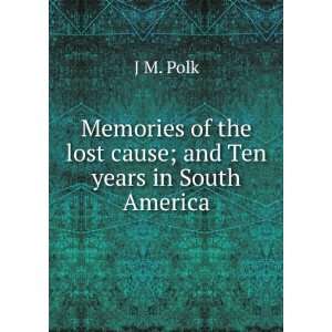  Memories of the lost cause; and Ten years in South America 