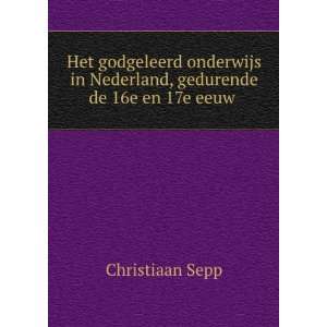   in Nederland, gedurende de 16e en 17e eeuw . Christiaan Sepp Books