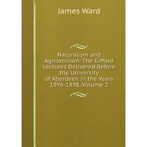  Naturalism and Agnosticism The Gifford Lectures Delivered 