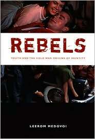 Rebels Youth and the Cold War Origins of Identity, (0822336928 