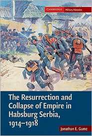 The Resurrection and Collapse of Empire in Habsburg Serbia, 1914 1918 