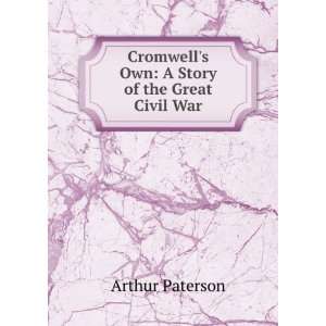   Cromwells Own A Story of the Great Civil War Arthur Paterson Books