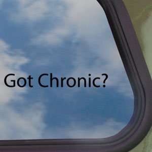  Got Chronic? Black Decal Pot Weed Marijuana Window Sticker 