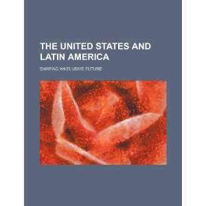  The United States and Latin America shaping an elusive 