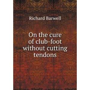  On the cure of club foot without cutting tendons Richard 