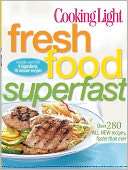 Cooking Light Fresh Food Superfast Over 280 all new recipes, faster 