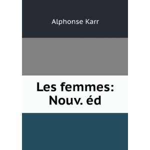  Les femmes Nouv. Ã©d Alphonse Karr Books