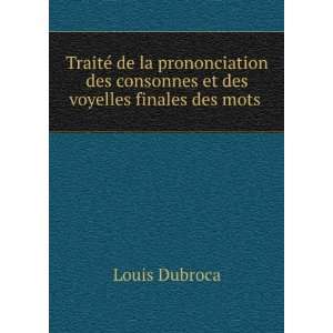  des consonnes et des voyelles finales des mots . Louis Dubroca Books