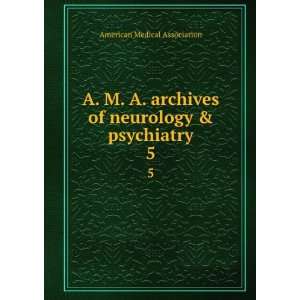   of neurology & psychiatry. 5 American Medical Association Books