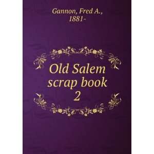  Old Salem scrap book. 2 Fred A., 1881  Gannon Books