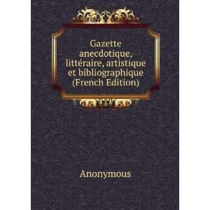 Gazette anecdotique, littÃ©raire, artistique et bibliographique 