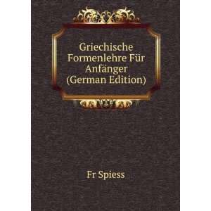   Formenlehre FÃ¼r AnfÃ¤nger (German Edition) Fr Spiess Books