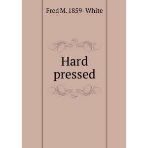  Hard pressed Fred M. 1859  White Books