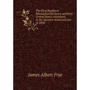  , in the Spanish American war of 1898 James Albert Frye Books