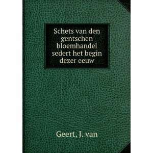   gentschen bloemhandel sedert het begin dezer eeuw J. van Geert Books