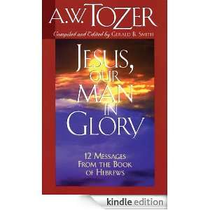 Jesus, Our Man in Glory A.W. Tozer, Gerald B. Smith  