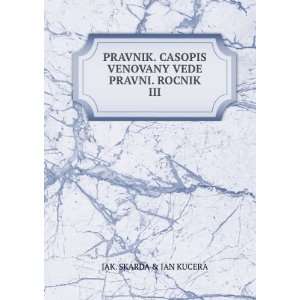  PRAVNIK. CASOPIS VENOVANY VEDE PRAVNI. ROCNIK III. JAK 