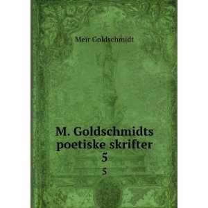  M. Goldschmidts poetiske skrifter. 5 MeÃ¯r Goldschmidt Books