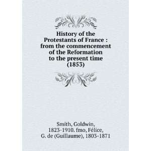   Guillaume), 1803 1871, Smith, Goldwin, 1823 1910. fmo FeÌlice Books