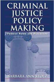 Criminal Justice Policy Making Federal Roles and Processes 