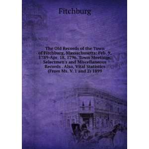 Old Records of the Town of Fitchburg, Massachusetts Feb. 9, 1789 Apr 