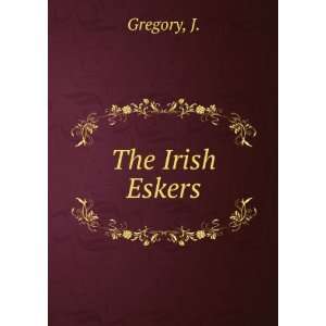 The Irish Eskers J. Gregory  Books