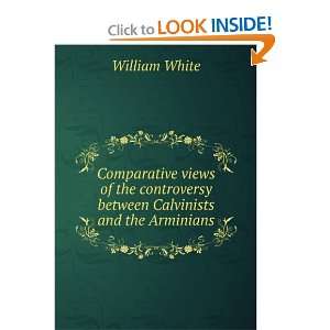   controversy between Calvinists and the Arminians William White Books